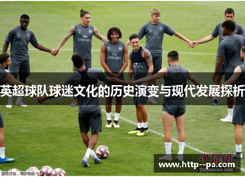 英超球队球迷文化的历史演变与现代发展探析