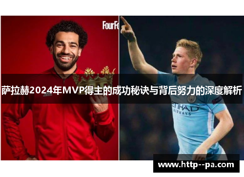 萨拉赫2024年MVP得主的成功秘诀与背后努力的深度解析
