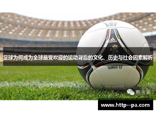 足球为何成为全球最受欢迎的运动背后的文化、历史与社会因素解析 足球为何成为全球最受欢迎的运动背后的文化、历史与社会因素解析