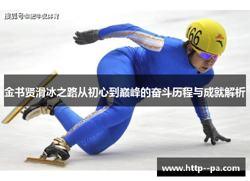 金书贤滑冰之路从初心到巅峰的奋斗历程与成就解析
