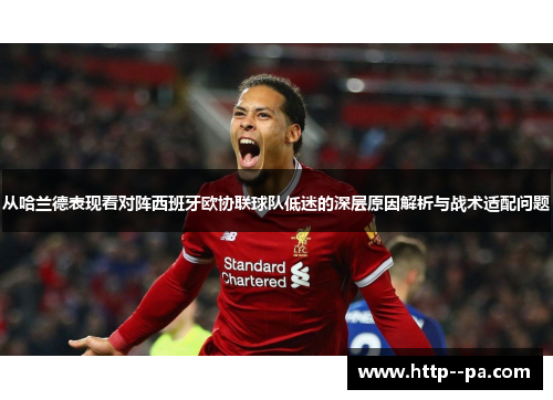 从哈兰德表现看对阵西班牙欧协联球队低迷的深层原因解析与战术适配问题 从哈兰德表现看对阵西班牙欧协联球队低迷的深层原因解析与战术适配问题