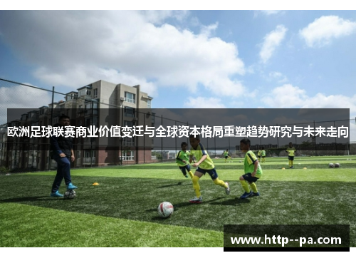 欧洲足球联赛商业价值变迁与全球资本格局重塑趋势研究与未来走向