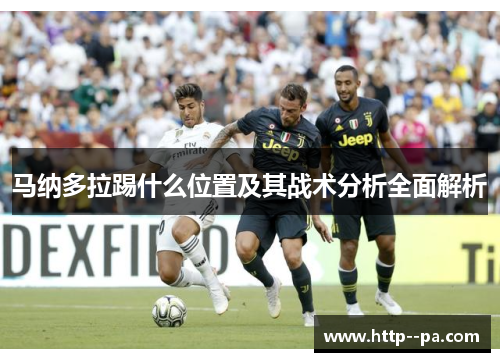 马纳多拉踢什么位置及其战术分析全面解析 马纳多拉踢什么位置及其战术分析全面解析