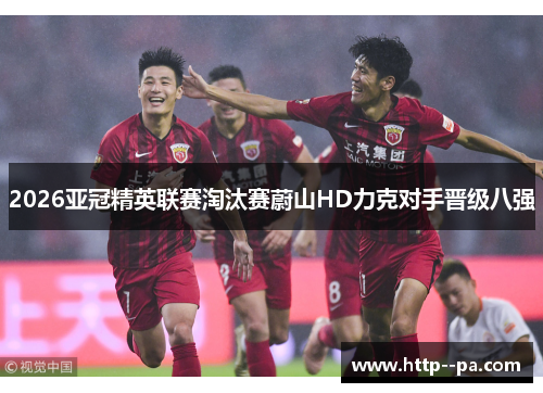 2026亚冠精英联赛淘汰赛蔚山HD力克对手晋级八强 2026亚冠精英联赛淘汰赛蔚山HD力克对手晋级八强
