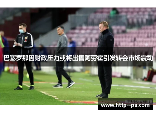 巴塞罗那因财政压力或将出售阿劳霍引发转会市场震动