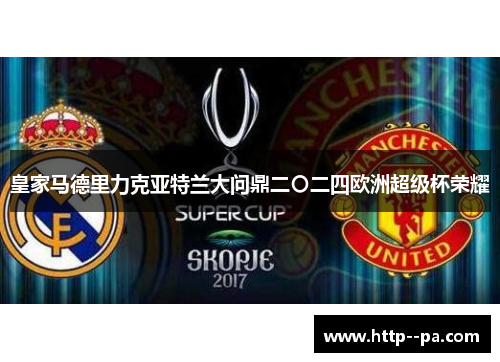 皇家马德里力克亚特兰大问鼎二〇二四欧洲超级杯荣耀