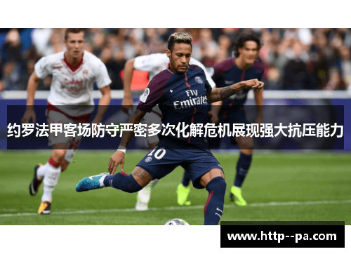 约罗法甲客场防守严密多次化解危机展现强大抗压能力