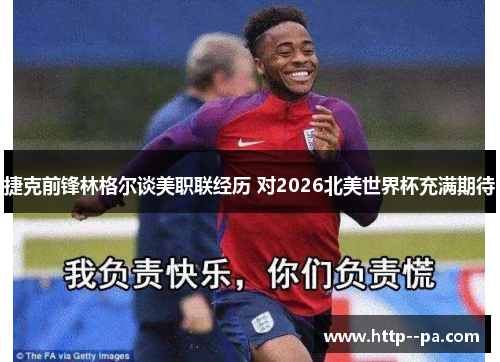 捷克前锋林格尔谈美职联经历 对2026北美世界杯充满期待 捷克前锋林格尔谈美职联经历 对2026北美世界杯充满期待